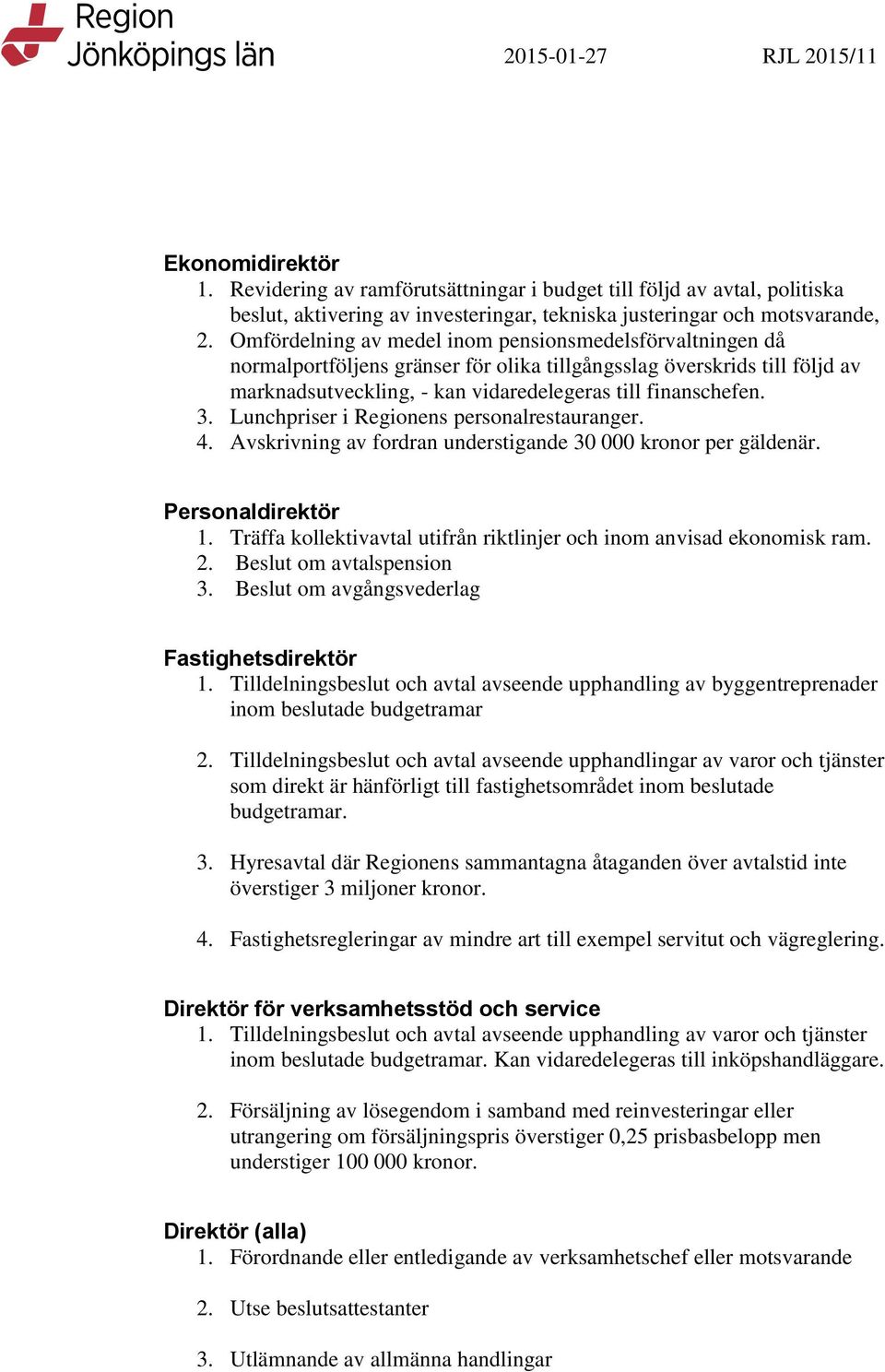 Lunchpriser i Regionens personalrestauranger. 4. Avskrivning av fordran understigande 30 000 kronor per gäldenär. Personaldirektör 1.