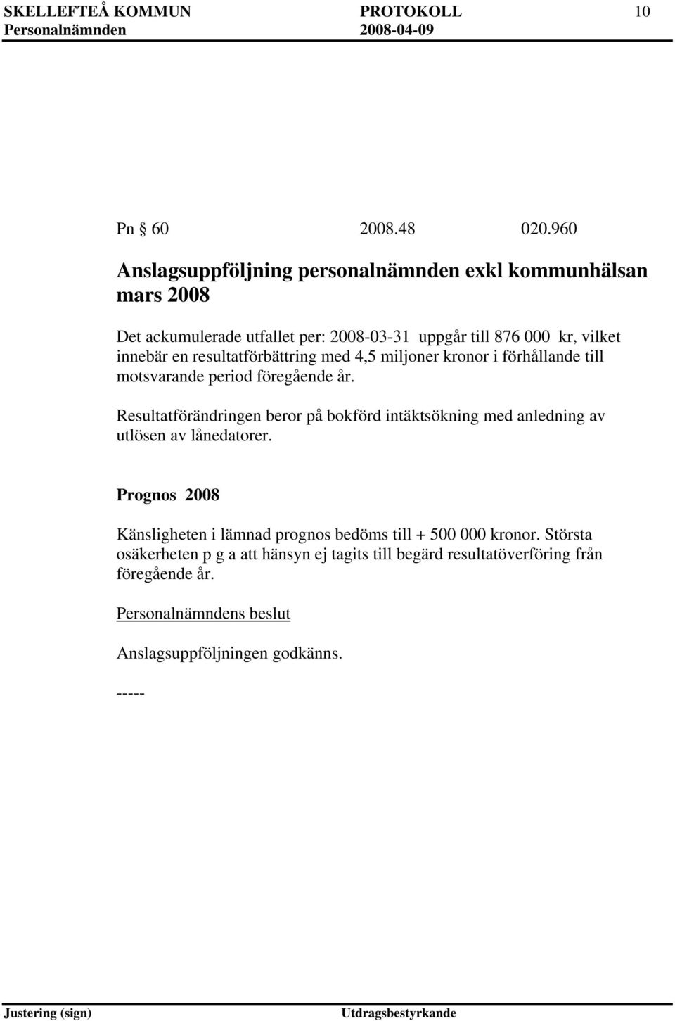 en resultatförbättring med 4,5 miljoner kronor i förhållande till motsvarande period föregående år.