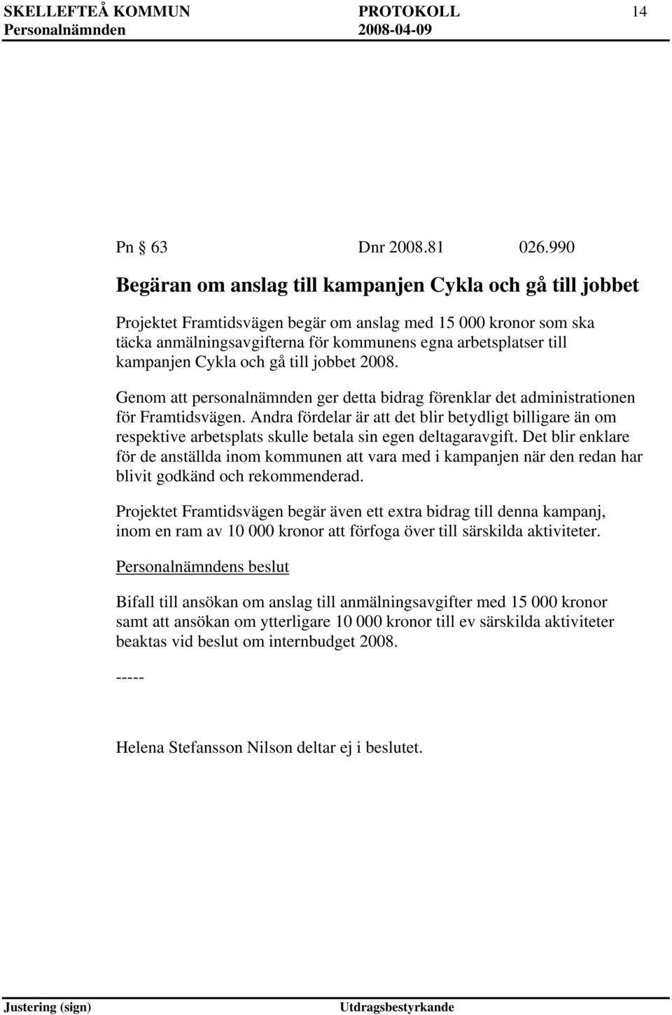 kampanjen Cykla och gå till jobbet 2008. Genom att personalnämnden ger detta bidrag förenklar det administrationen för Framtidsvägen.