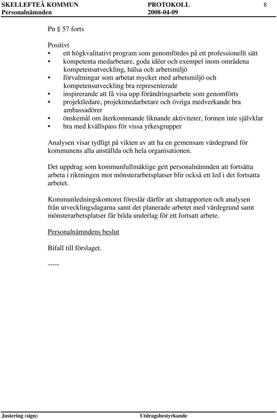 projektledare, projektmedarbetare och övriga medverkande bra ambassadörer önskemål om återkommande liknande aktiviteter, formen inte självklar bra med kvällspass för vissa yrkesgrupper Analysen visar