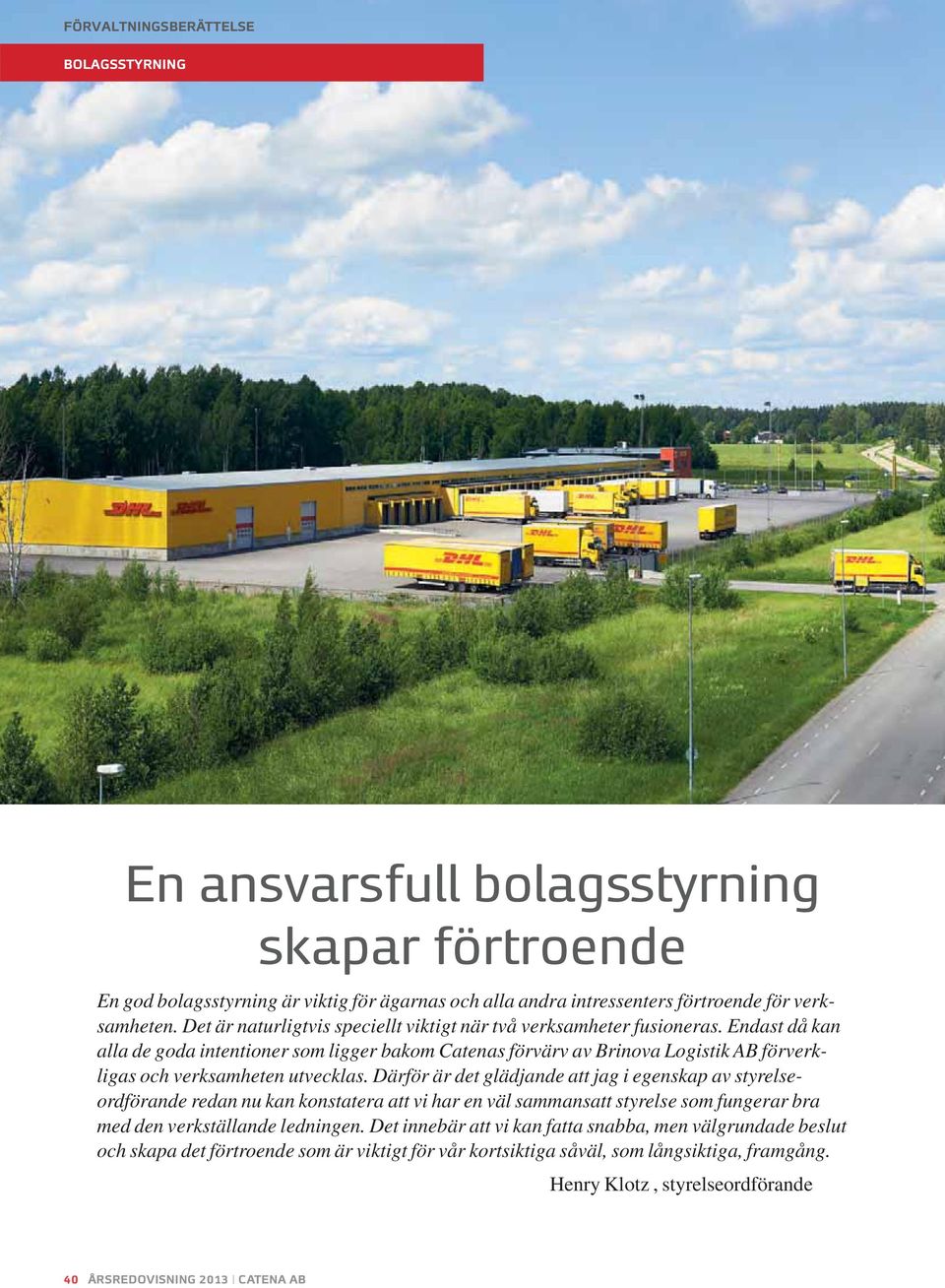 Endast då kan alla de goda intentioner som ligger bakom Catenas förvärv av Brinova Logistik AB förverkligas och verksamheten utvecklas.