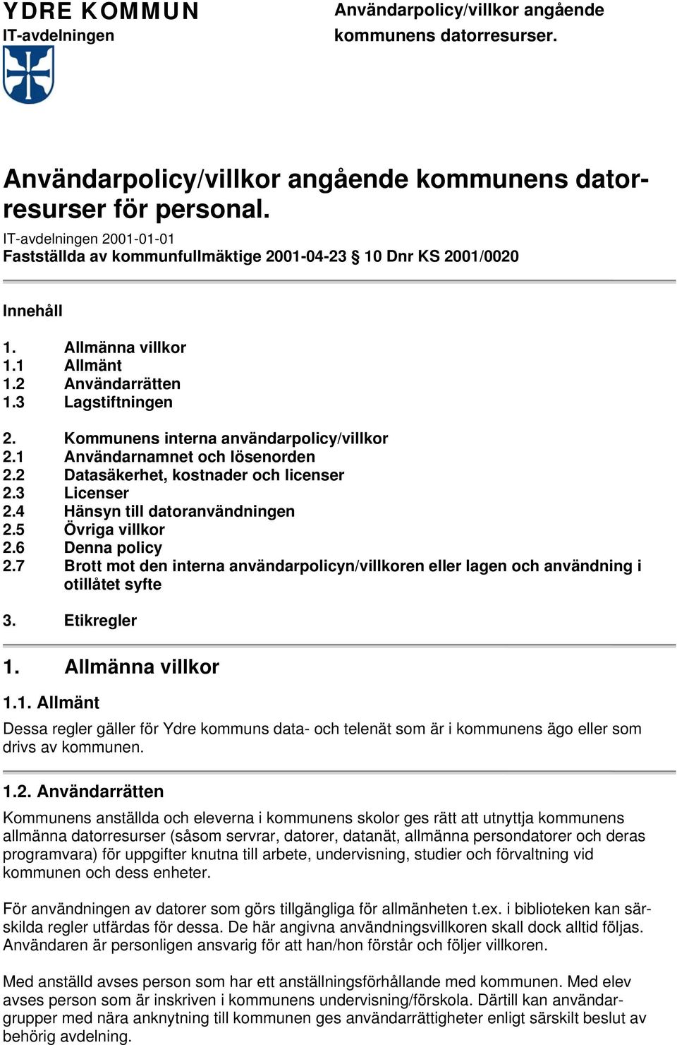 Kommunens interna användarpolicy/villkor 2.1 Användarnamnet och lösenorden 2.2 Datasäkerhet, kostnader och licenser 2.3 Licenser 2.4 Hänsyn till datoranvändningen 2.5 Övriga villkor 2.