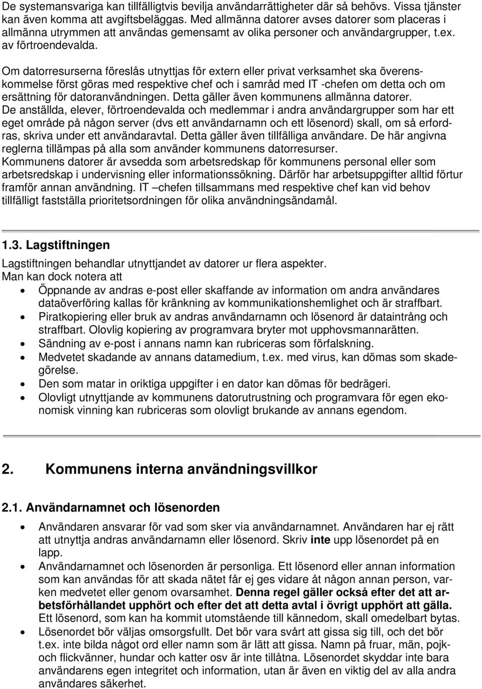 Om datorresurserna föreslås utnyttjas för extern eller privat verksamhet ska överenskommelse först göras med respektive chef och i samråd med IT -chefen om detta och om ersättning för