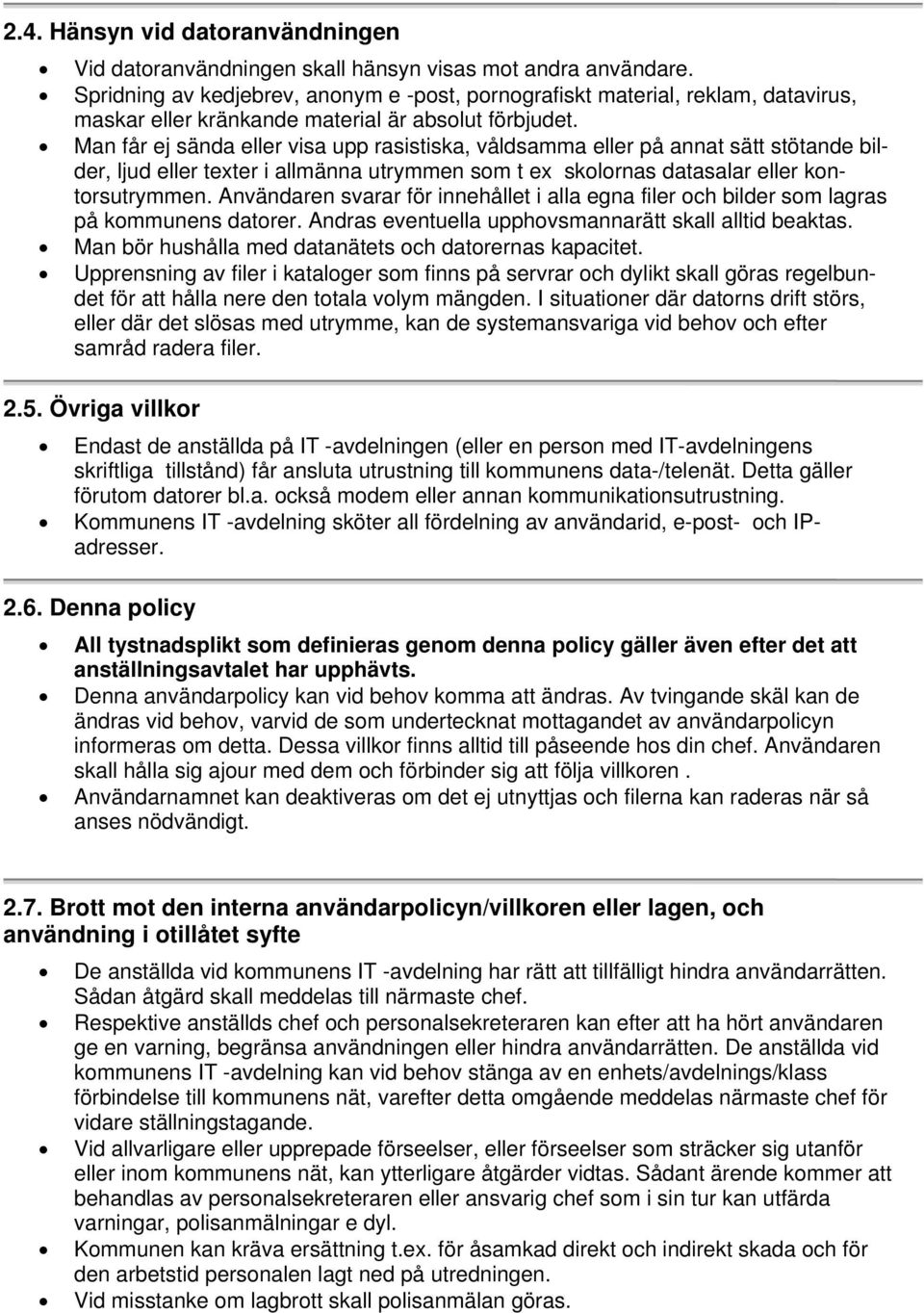 Man får ej sända eller visa upp rasistiska, våldsamma eller på annat sätt stötande bilder, ljud eller texter i allmänna utrymmen som t ex skolornas datasalar eller kontorsutrymmen.