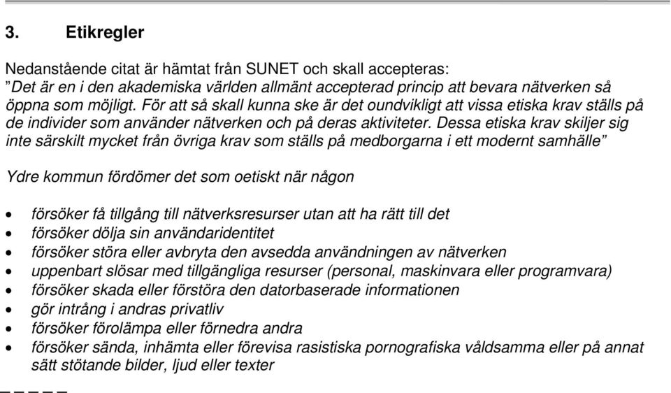 Dessa etiska krav skiljer sig inte särskilt mycket från övriga krav som ställs på medborgarna i ett modernt samhälle Ydre kommun fördömer det som oetiskt när någon försöker få tillgång till