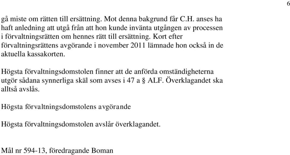 Kort efter förvaltningsrättens avgörande i november 2011 lämnade hon också in de aktuella kassakorten.