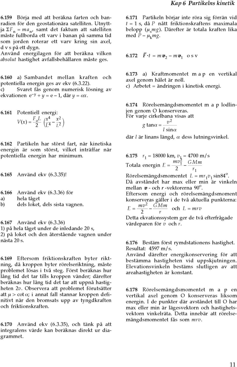 Använd energilagen för att beräna vilen absolut hastighet avfallsbehållaren åste ges. 6.160 a) Sabandet ellan raften och potentiella energin ges av ev (6.3.). c) Svaret fås geno nueris lösning av evationen e y + y = e 1, där y = α.