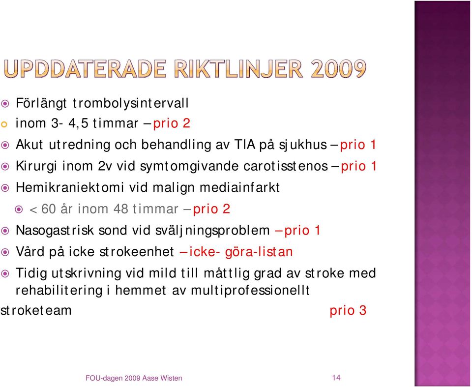 Nasogastrisk sond vid sväljningsproblem prio 1 Vård på icke strokeenhet icke-göra-listan Tidig utskrivning vid mild