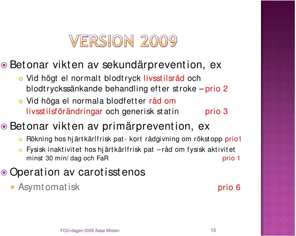 primärprevention, ex Rökning hos hjärtkärlfrisk pat- kort rådgivning om rökstopp prio1 Fysisk inaktivitet hos hjärtkärlfrisk