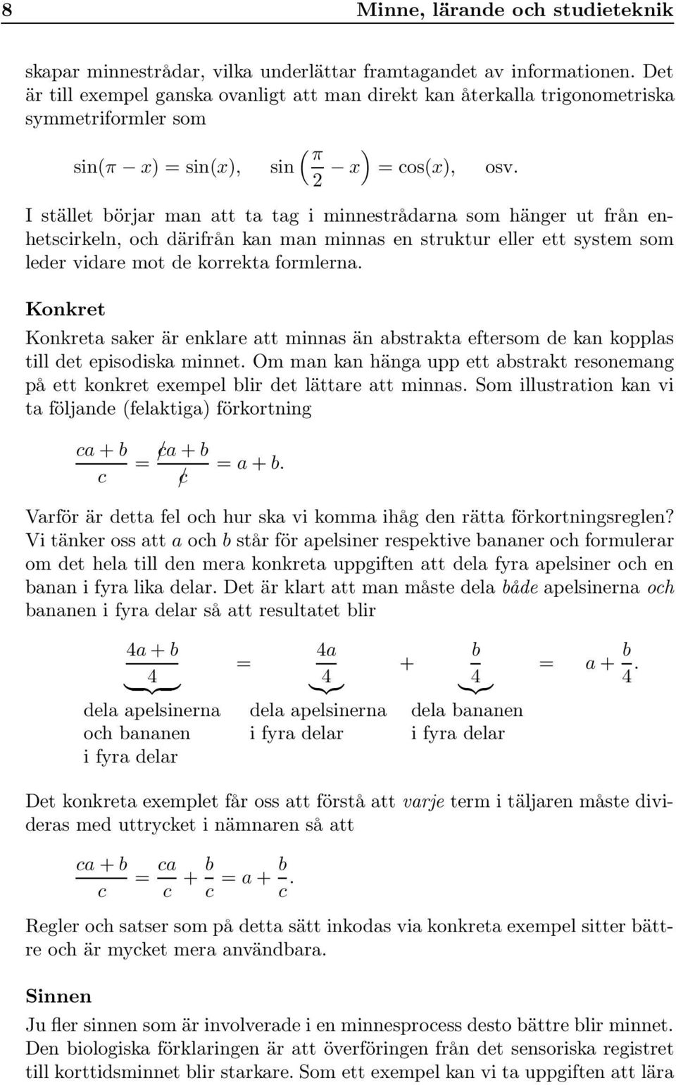 I stället börjar man att ta tag i minnestrådarna som hänger ut från enhetscirkeln, och därifrån kan man minnas en struktur eller ett system som leder vidare mot de korrekta formlerna.