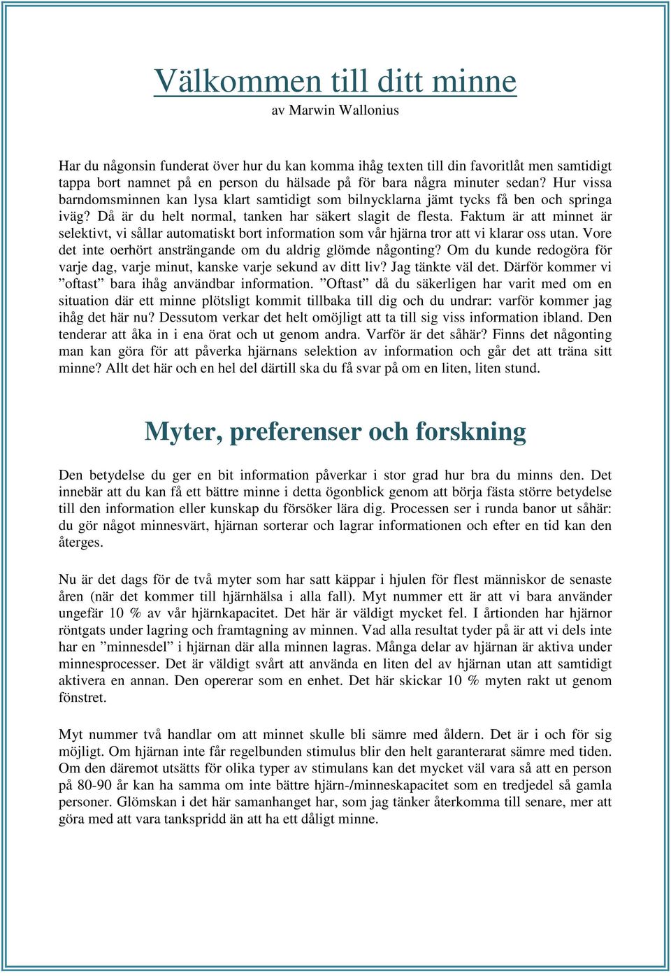 Faktum är att minnet är selektivt, vi sållar automatiskt bort information som vår hjärna tror att vi klarar oss utan. Vore det inte oerhört ansträngande om du aldrig glömde någonting?