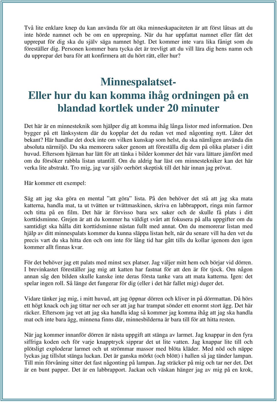Personen kommer bara tycka det är trevligt att du vill lära dig hens namn och du upprepar det bara för att konfirmera att du hört rätt, eller hur?
