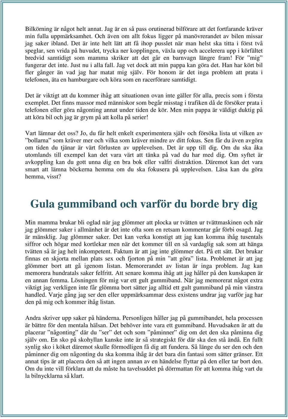 Det är inte helt lätt att få ihop pusslet när man helst ska titta i först två speglar, sen vrida på huvudet, trycka ner kopplingen, växla upp och accelerera upp i körfältet bredvid samtidigt som