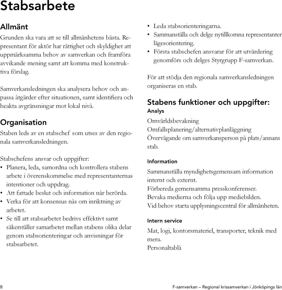 Samverkansledningen ska analysera behov och anpassa åtgärder efter situationen, samt identifiera och beakta avgränsningar mot lokal nivå.