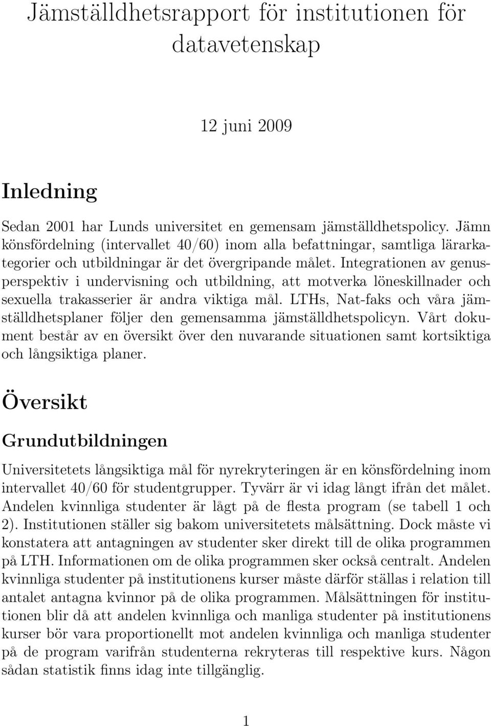 Integrationen av genusperspektiv i undervisning och utbildning, att motverka löneskillnader och sexuella trakasserier är andra viktiga mål.