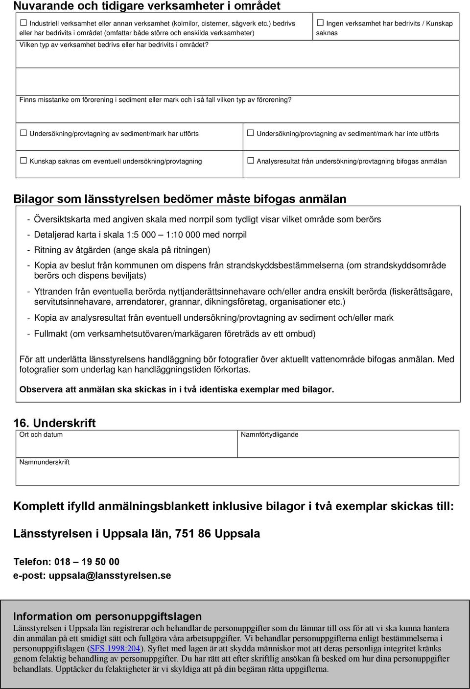 Ingen verksamhet har bedrivits / Kunskap saknas Finns misstanke om förorening i sediment eller mark och i så fall vilken typ av förorening?