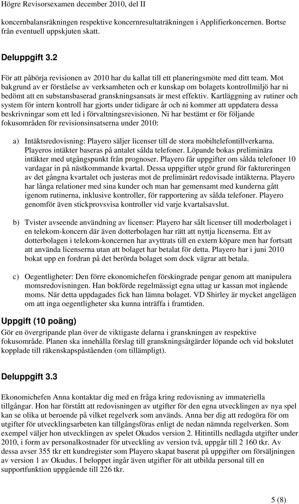 Mot bakgrund av er förståelse av verksamheten och er kunskap om bolagets kontrollmiljö har ni bedömt att en substansbaserad granskningsansats är mest effektiv.