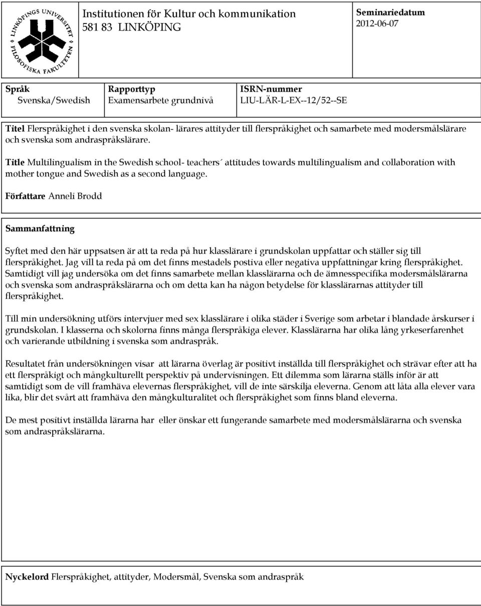 Title Multilingualism in the Swedish school- teachers attitudes towards multilingualism and collaboration with mother tongue and Swedish as a second language.