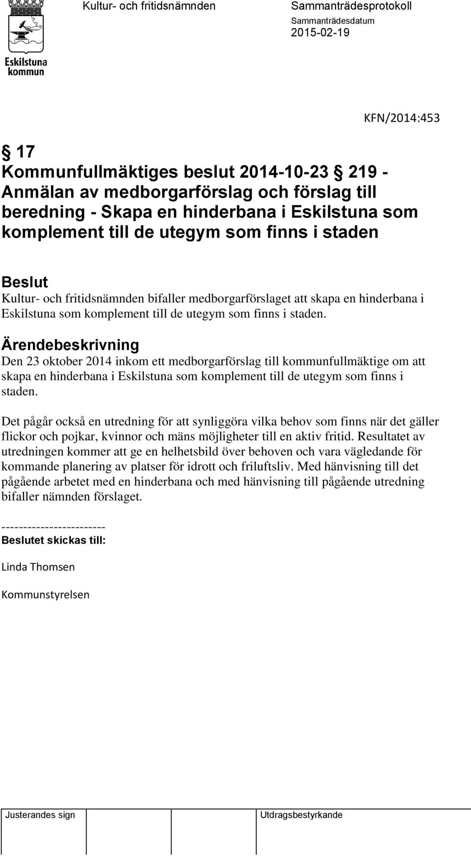 Ärendebeskrivning Den 23 oktober 2014 inkom ett medborgarförslag till kommunfullmäktige om att skapa en hinderbana i Eskilstuna som komplement till de utegym som finns i staden.