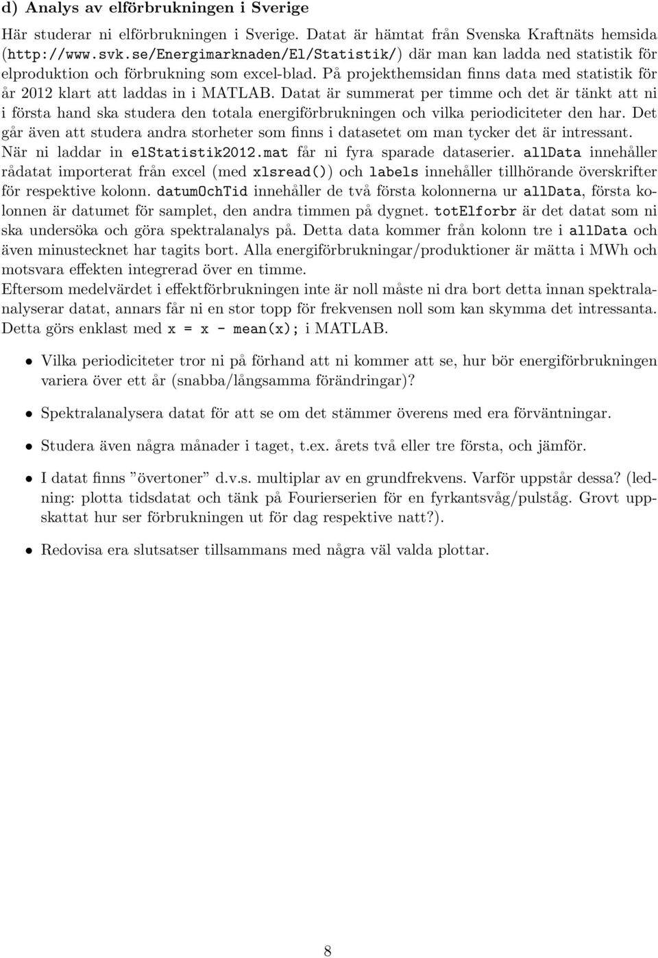 Datat är summerat per timme och det är tänkt att ni i första hand ska studera den totala energiförbrukningen och vilka periodiciteter den har.