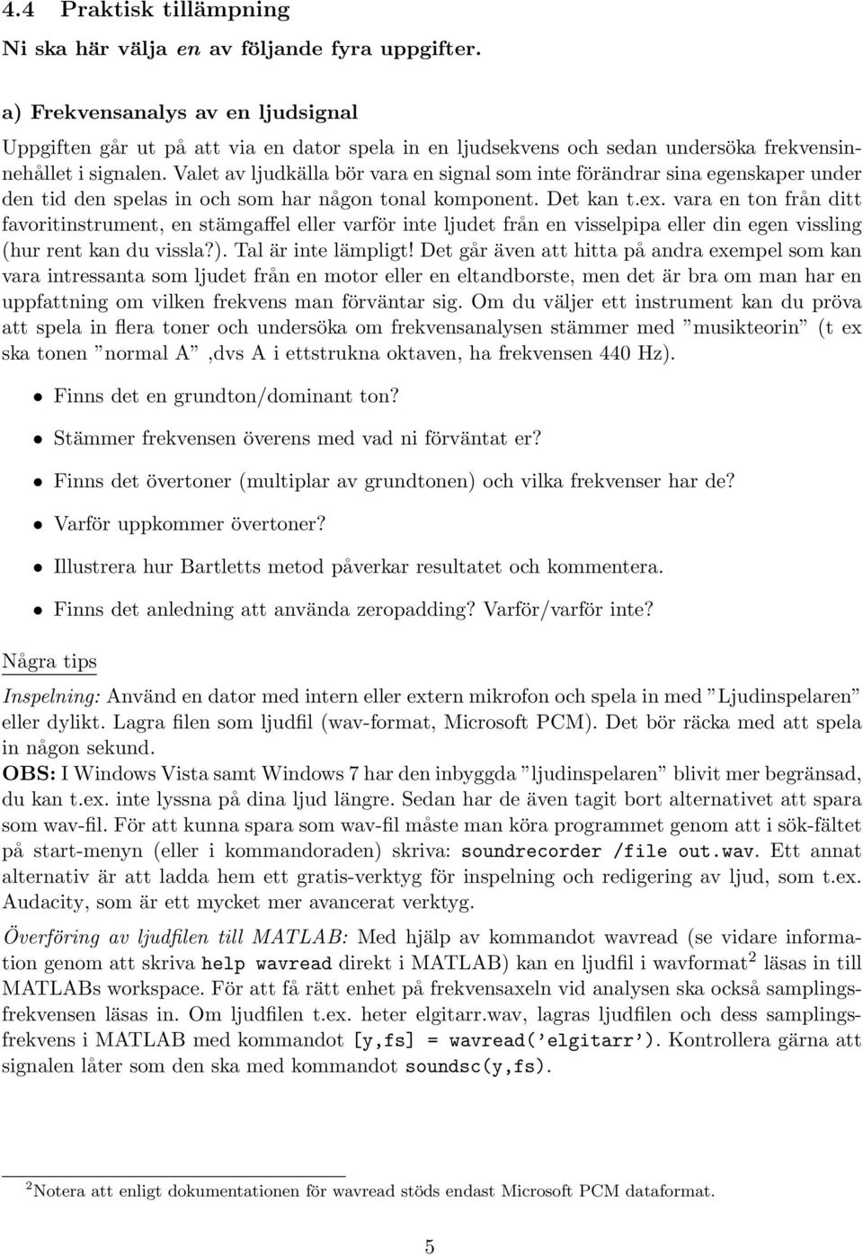 Valet av ljudkälla bör vara en signal som inte förändrar sina egenskaper under den tid den spelas in och som har någon tonal komponent. Det kan t.ex.