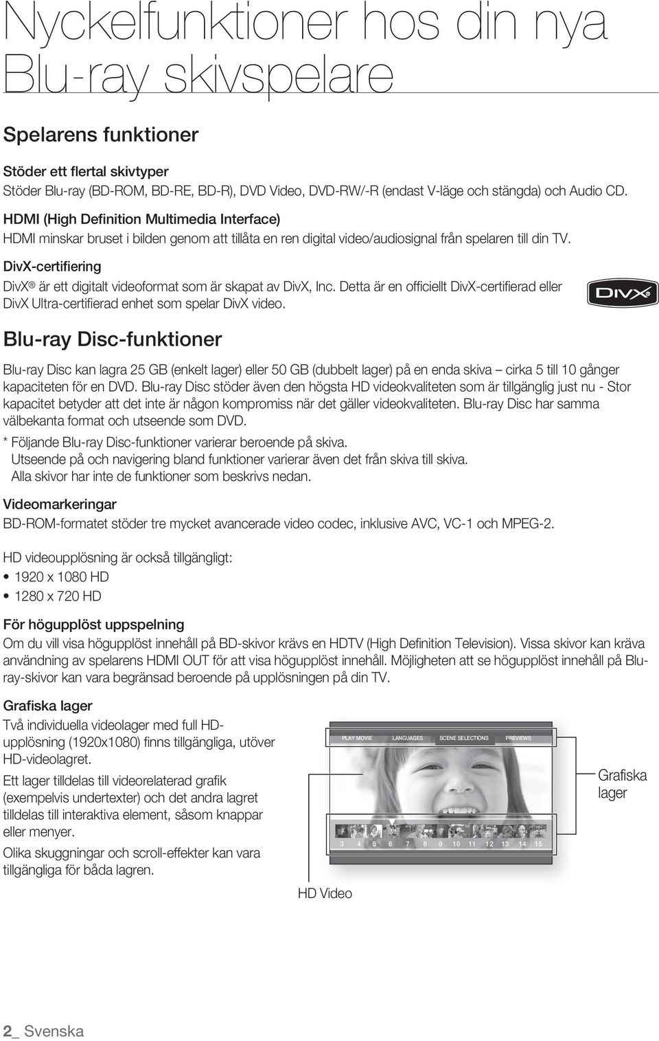 DivX-certifiering DivX är ett digitalt videoformat som är skapat av DivX, Inc. Detta är en offi ciellt DivX-certifi erad eller DivX Ultra-certifi erad enhet som spelar DivX video.