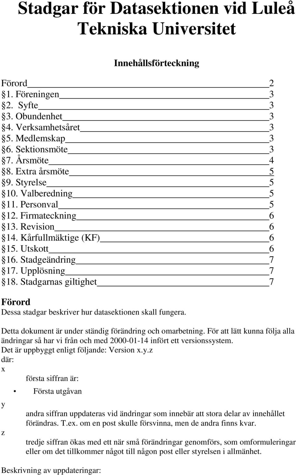 Stadgarnas giltighet 7 Förord Dessa stadgar beskriver hur datasektionen skall fungera. Detta dokument är under ständig förändring och omarbetning.