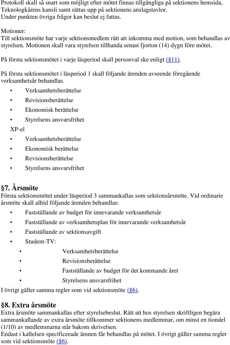 Motionen skall vara styrelsen tillhanda senast fjorton (14) dygn före mötet. På första sektionsmötet i varje läsperiod skall personval ske enligt ( 11).