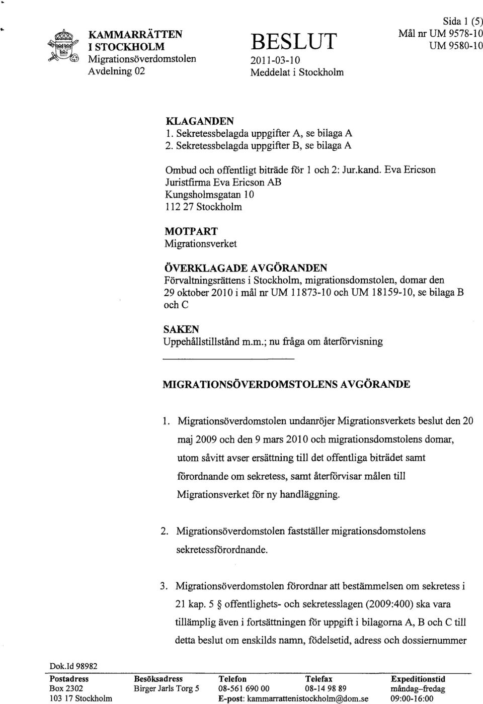Eva Ericson Juristfirma Eva Ericson AB Kungsholmsgatan 10 112 27 Stockholm MOTPART Migrationsverket ÖVERKLAGADE AVGÖRANDEN Förvaltningsrättens i Stockholm, migrationsdomstolen, domar den 29 oktober