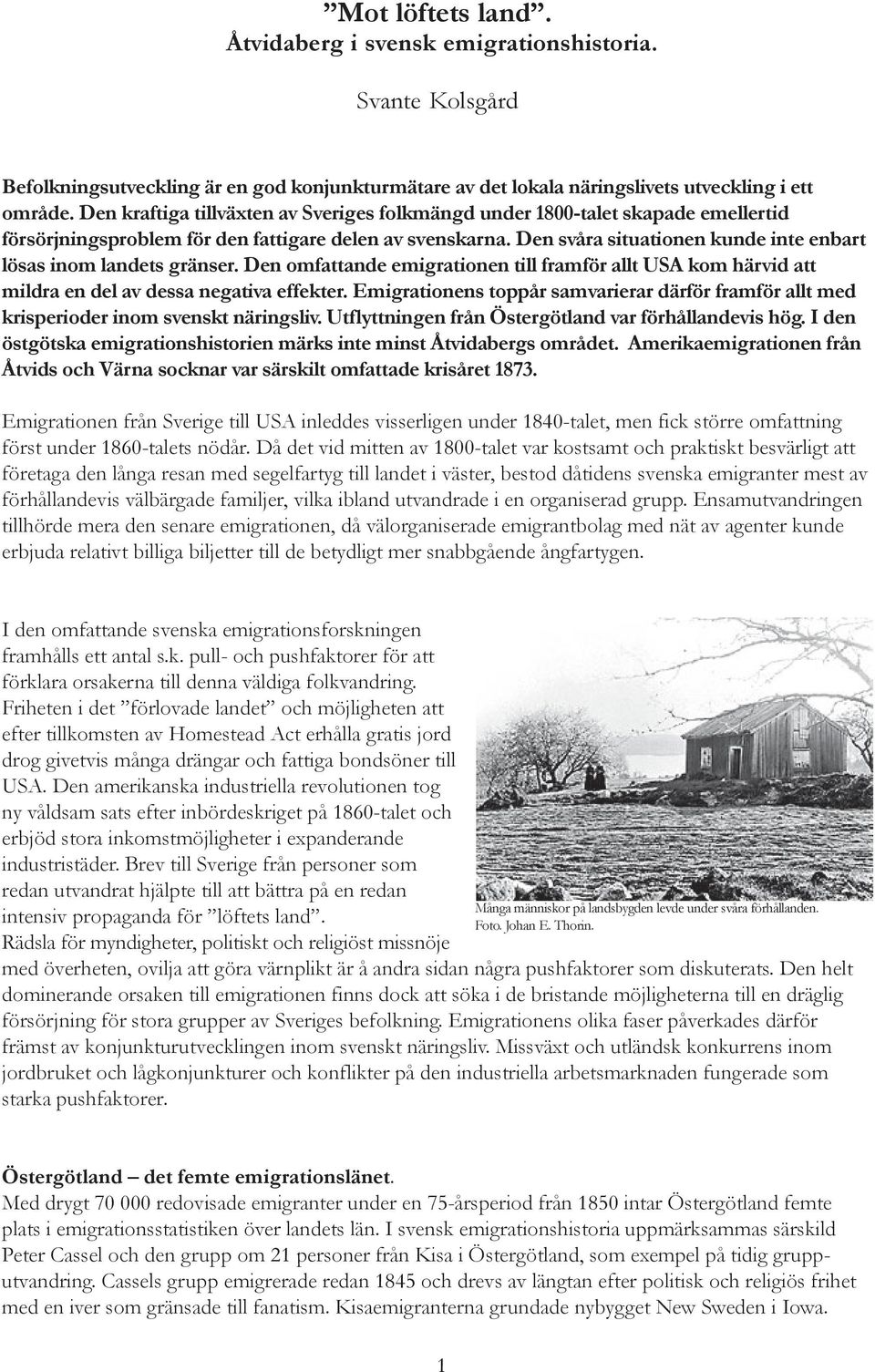 Den svåra situationen kunde inte enbart lösas inom landets gränser. Den omfattande emigrationen till framför allt USA kom härvid att mildra en del av dessa negativa effekter.
