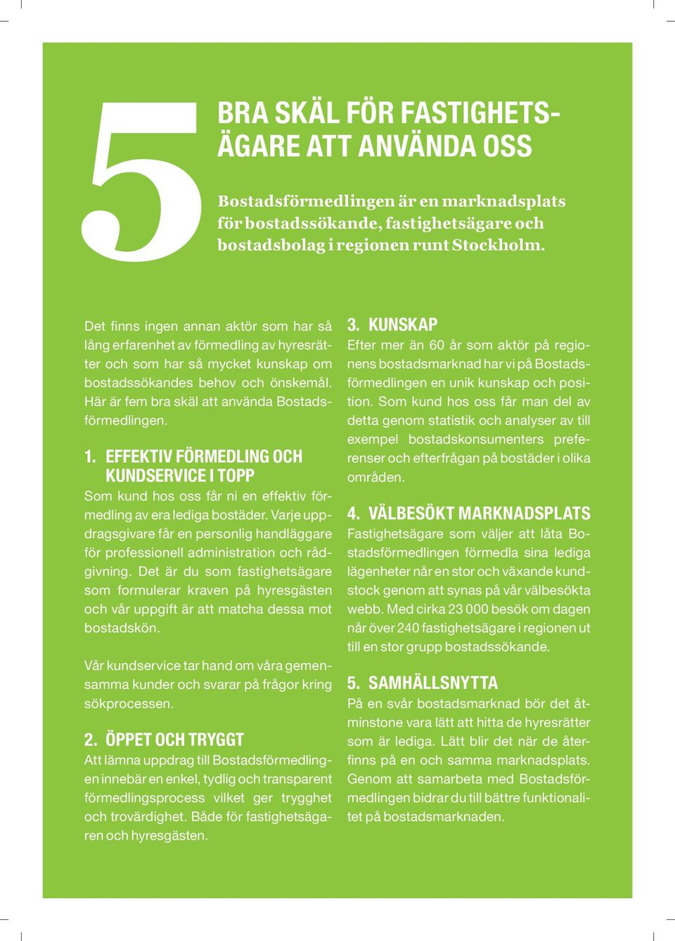 Här är fem bra skäl att använda Bostadsförmedlingen. 1. EFFEKTIV FÖRMEDLING OCH KUNDSERVICE I TOPP Som kund hos oss får ni en effektiv förmedling av era lediga bostäder.