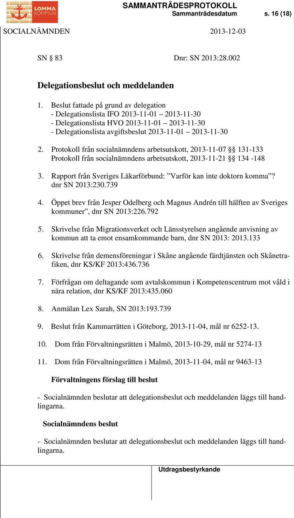 Protokoll från socialnämndens arbetsutskott, 2013-11-07 131-133 Protokoll från socialnämndens arbetsutskott, 2013-11-21 134-148 3. Rapport från Sveriges Läkarförbund: Varför kan inte doktorn komma?