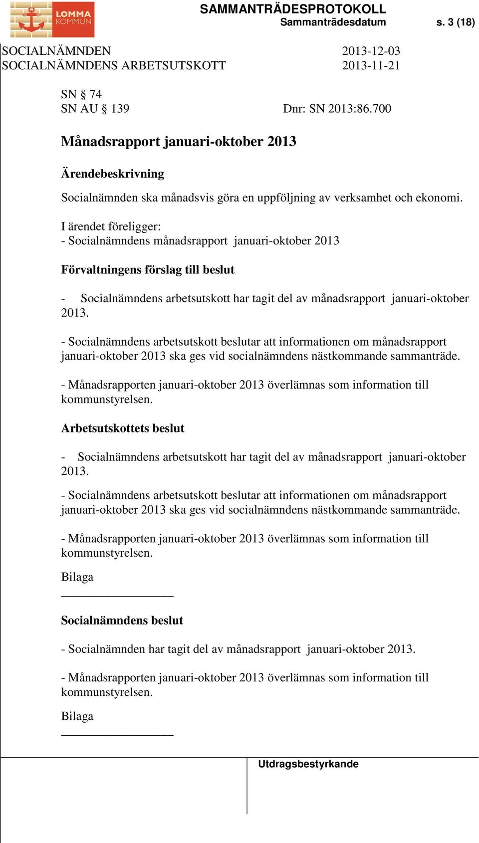 - Socialnämndens arbetsutskott beslutar att informationen om månadsrapport januari-oktober 2013 ska ges vid socialnämndens nästkommande sammanträde.