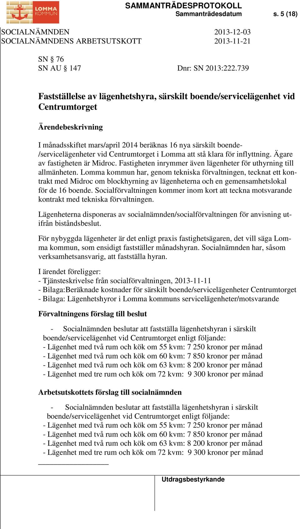 stå klara för inflyttning. Ägare av fastigheten är Midroc. Fastigheten inrymmer även lägenheter för uthyrning till allmänheten.