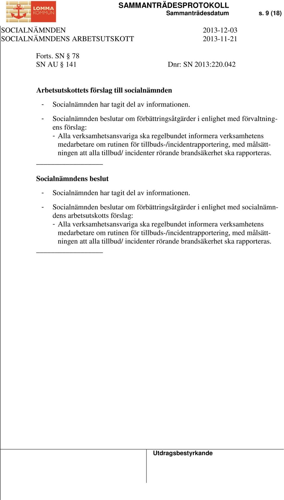 tillbuds-/incidentrapportering, med målsättningen att alla tillbud/ incidenter rörande brandsäkerhet ska rapporteras. - Socialnämnden har tagit del av informationen.