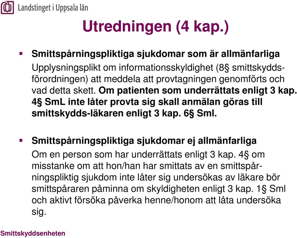 och vad detta skett. Om patienten som underrättats enligt 3 kap. 4 SmL inte låter provta sig skall anmälan göras till smittskydds-läkaren enligt 3 kap. 6 Sml.