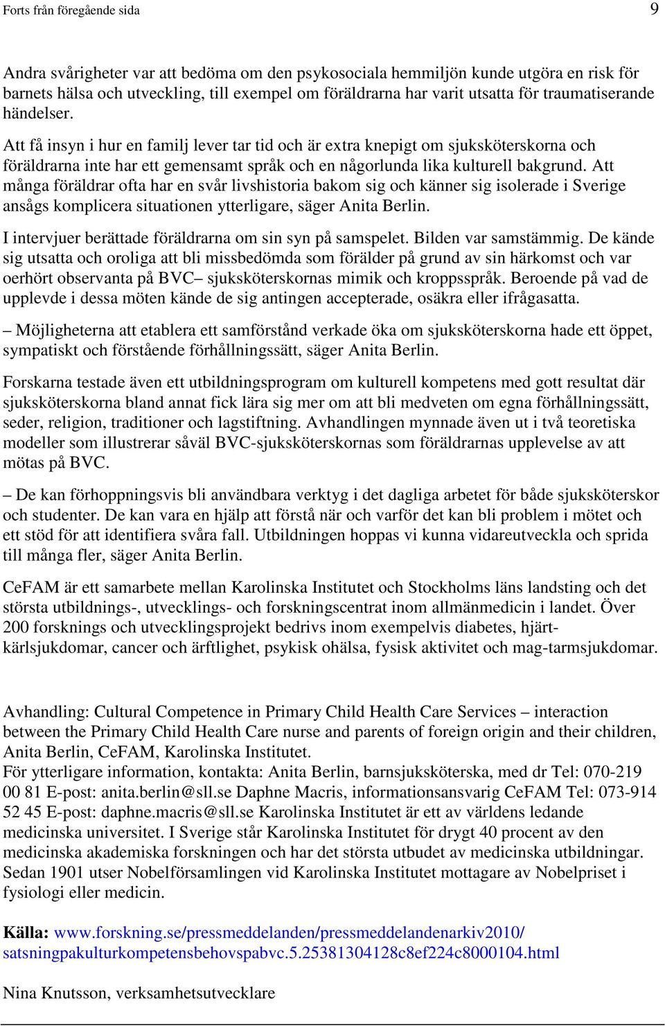 Att många föräldrar ofta har en svår livshistoria bakom sig och känner sig isolerade i Sverige ansågs komplicera situationen ytterligare, säger Anita Berlin.