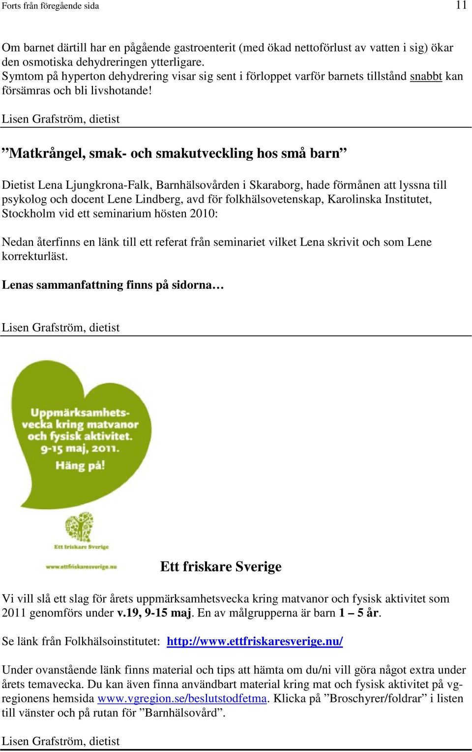 Lisen Grafström, dietist Matkrångel, smak- och smakutveckling hos små barn Dietist Lena Ljungkrona-Falk, Barnhälsovården i Skaraborg, hade förmånen att lyssna till psykolog och docent Lene Lindberg,