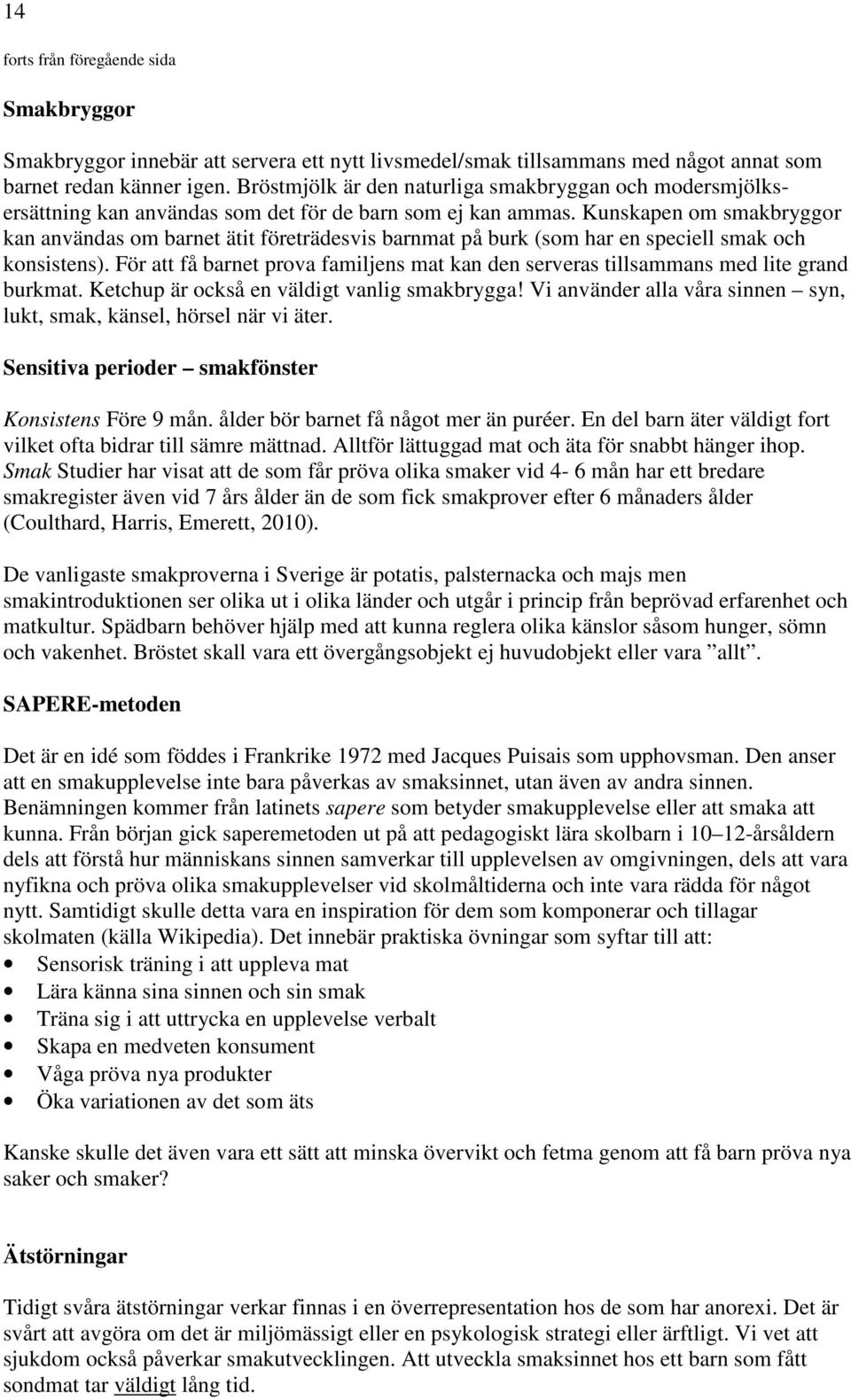 Kunskapen om smakbryggor kan användas om barnet ätit företrädesvis barnmat på burk (som har en speciell smak och konsistens).