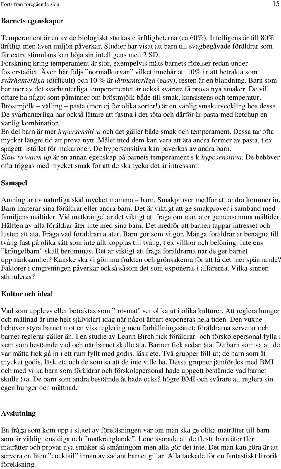 Forskning kring temperament är stor, exempelvis mäts barnets rörelser redan under fosterstadiet.