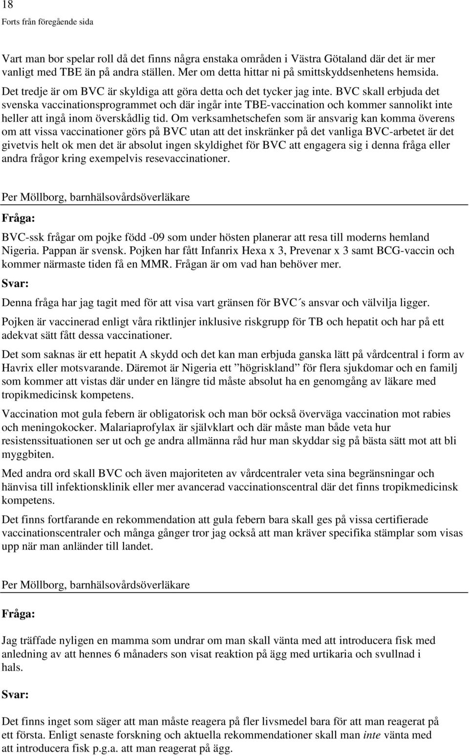 BVC skall erbjuda det svenska vaccinationsprogrammet och där ingår inte TBE-vaccination och kommer sannolikt inte heller att ingå inom överskådlig tid.