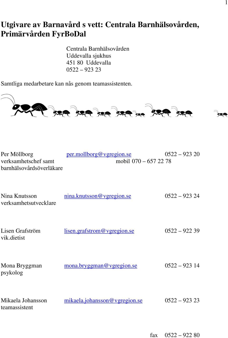 se 0522 923 20 verksamhetschef samt mobil 070 657 22 78 barnhälsovårdsöverläkare Nina Knutsson nina.knutsson@vgregion.