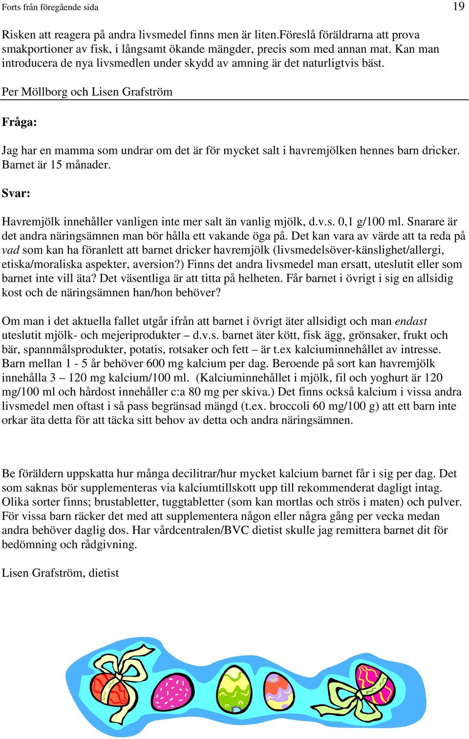 Per Möllborg och Lisen Grafström Fråga: Jag har en mamma som undrar om det är för mycket salt i havremjölken hennes barn dricker. Barnet är 15 månader.