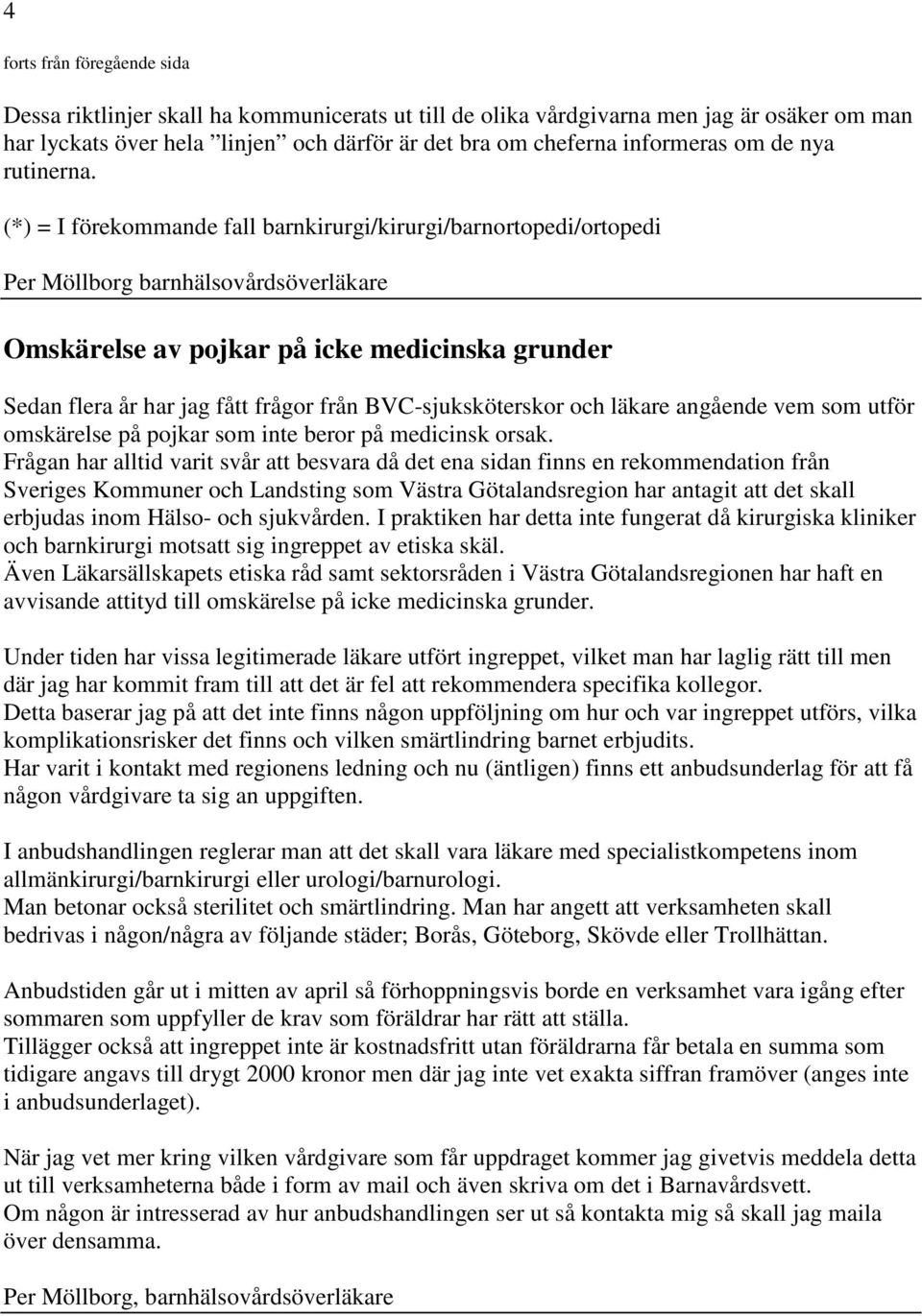(*) = I förekommande fall barnkirurgi/kirurgi/barnortopedi/ortopedi Per Möllborg barnhälsovårdsöverläkare Omskärelse av pojkar på icke medicinska grunder Sedan flera år har jag fått frågor från