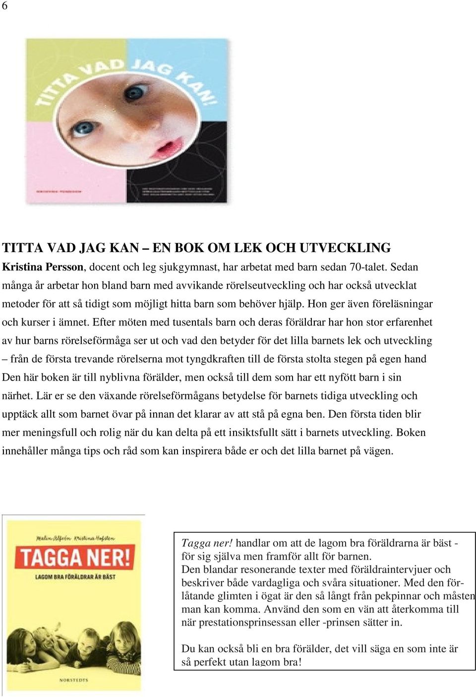 Hon ger även föreläsningar och kurser i ämnet.