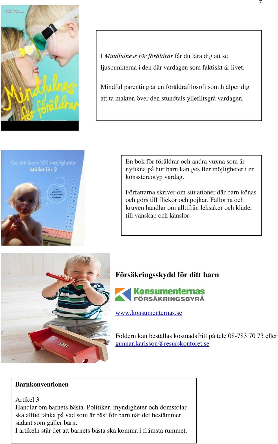 En bok för föräldrar och andra vuxna som är nyfikna på hur barn kan ges fler möjligheter i en könsstereotyp vardag. Författarna skriver om situationer där barn könas och görs till flickor och pojkar.
