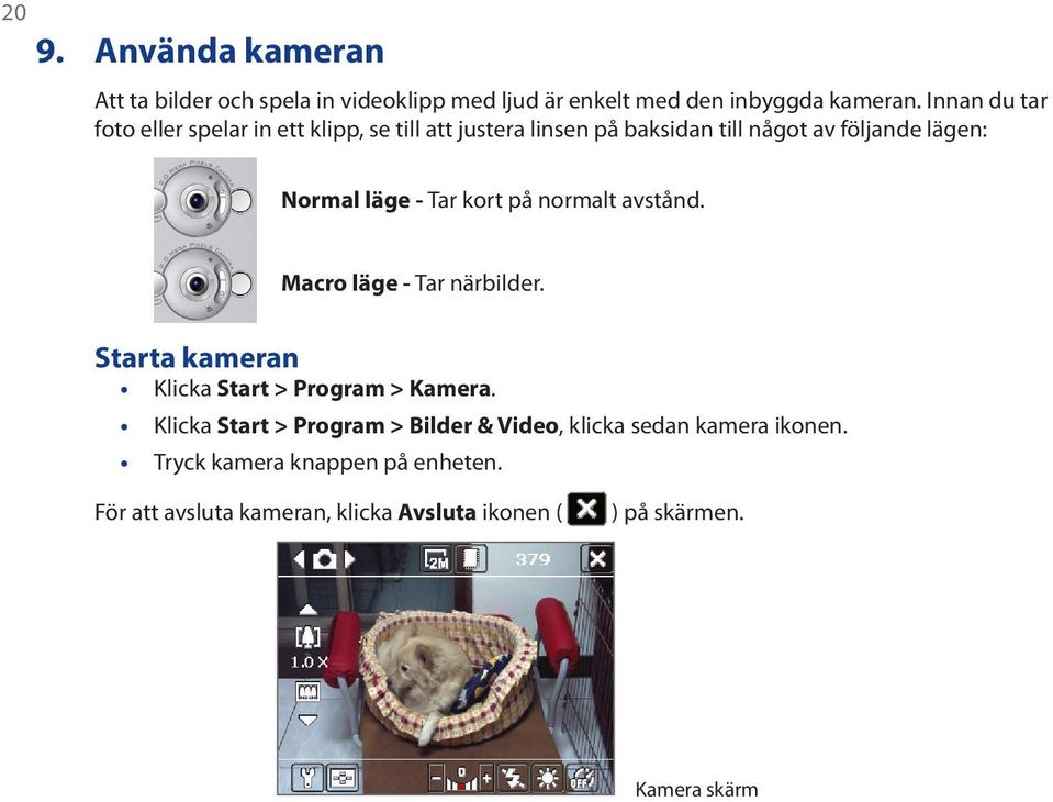 Tar kort på normalt avstånd. Macro läge - Tar närbilder. Starta kameran Klicka Start > Program > Kamera.