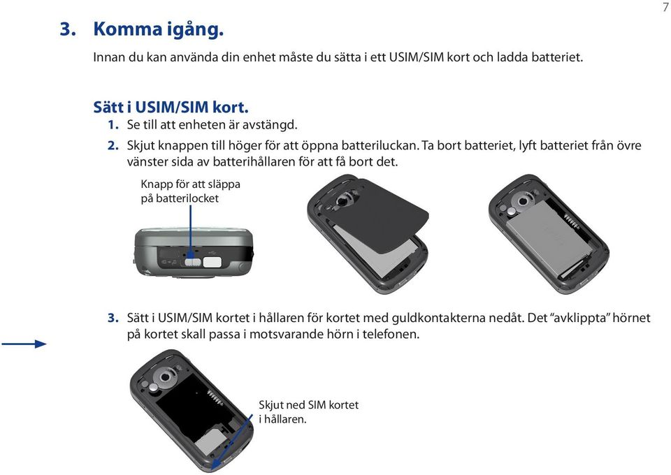 Ta bort batteriet, lyft batteriet från övre vänster sida av batterihållaren för att få bort det.