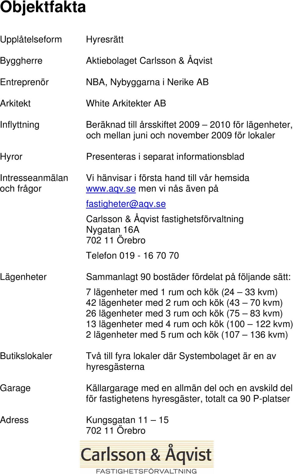 vår hemsida www.aqv.se men vi nås även på fastigheter@aqv.