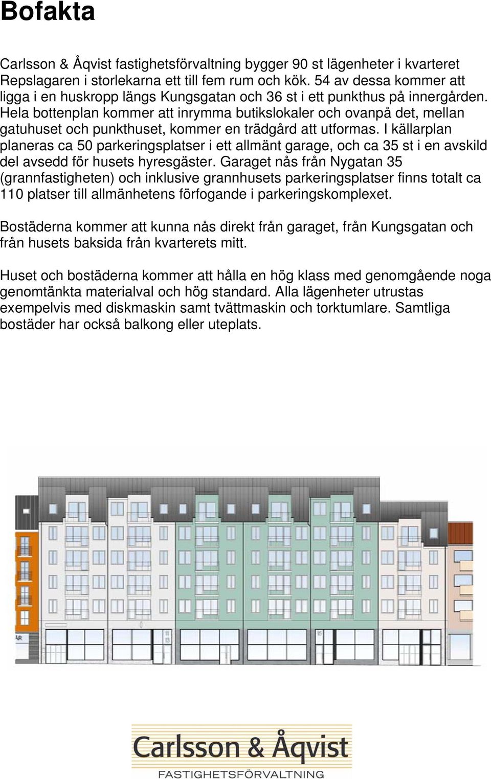 Hela bottenplan kommer att inrymma butikslokaler och ovanpå det, mellan gatuhuset och punkthuset, kommer en trädgård att utformas.